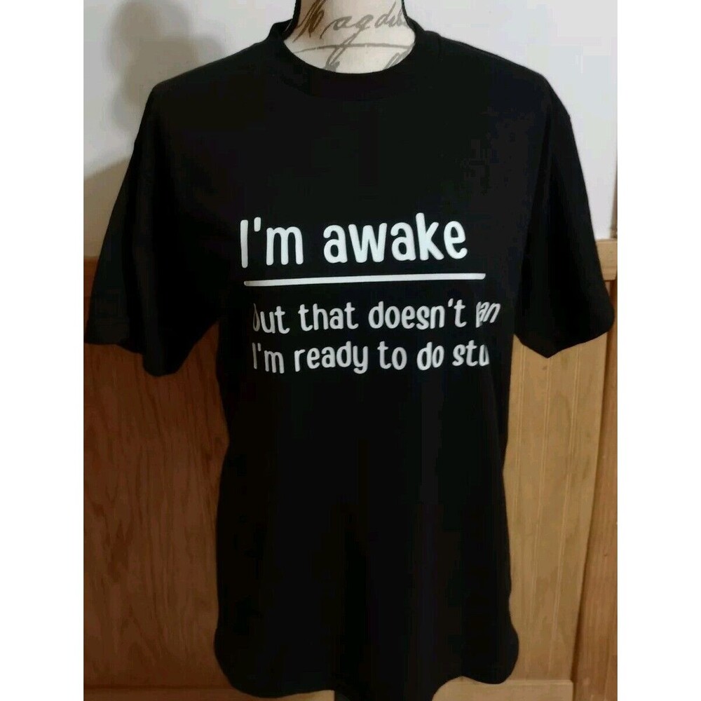 Unisex T-Shirt: I'm Awake But That Doesn't Mean I'm Ready To Do Stuff Sz M Black